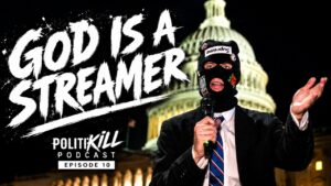 God is a Streamer | POLITIKILL Ep. 10
