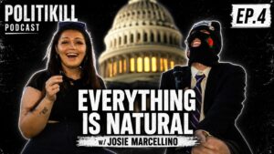 Everything is Natural | Josie Marcellino | POLITIKILL Ep. 4