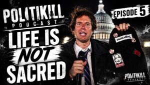 Life is Not Sacred | POLITIKILL Ep. 5