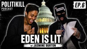 Eden is Lit | Jasmine Burton | POLITIKILL Ep. 6