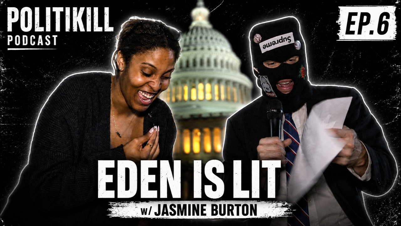 Eden is Lit | Jasmine Burton | POLITIKILL Ep. 6