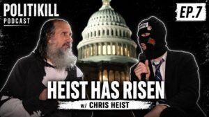 Heist has Risen | Chris Heist | POLITIKILL Ep. 7