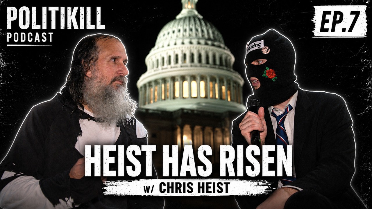 Heist has Risen | Chris Heist | POLITIKILL Ep. 7